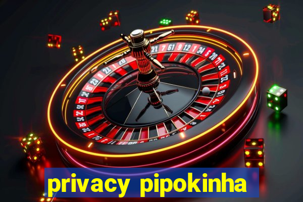 privacy pipokinha